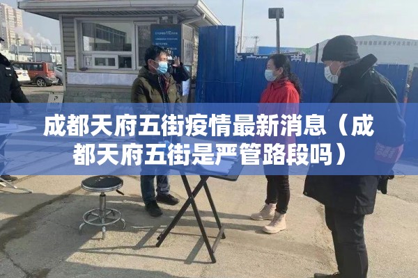 成都天府五街疫情最新消息（成都天府五街是严管路段吗）
