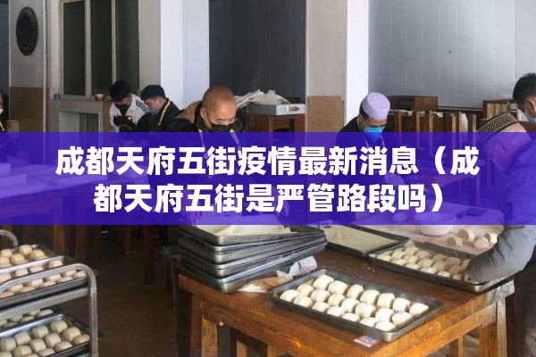 成都天府五街疫情最新消息（成都天府五街是严管路段吗）