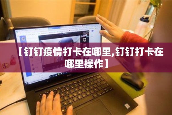 【钉钉疫情打卡在哪里,钉钉打卡在哪里操作】 【钉钉疫情打卡在哪里,钉钉打卡在哪里操作】