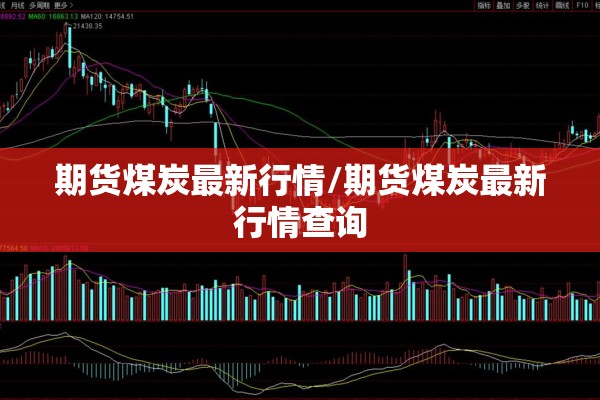 期货煤炭最新行情/期货煤炭最新行情查询