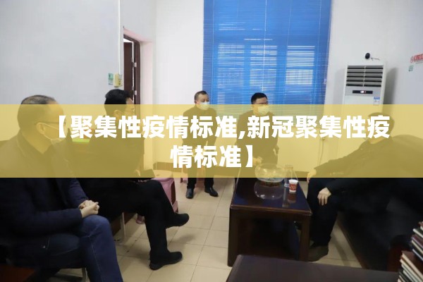 【聚集性疫情标准,新冠聚集性疫情标准】 【聚集性疫情标准,新冠聚集性疫情标准】