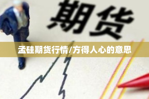 孟硅期货行情/方得人心的意思