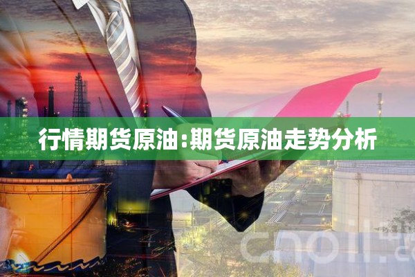 行情期货原油:期货原油走势分析