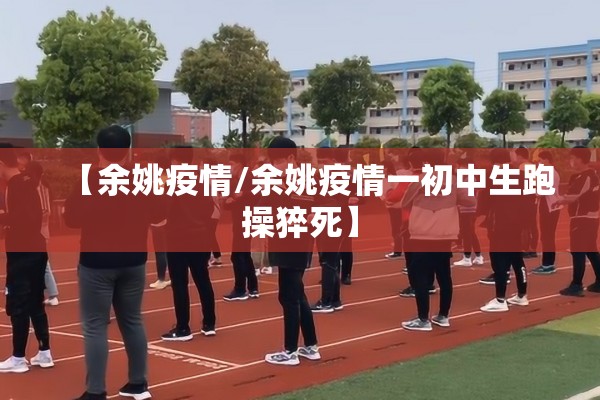 【余姚疫情/余姚疫情一初中生跑操猝死】 【余姚疫情/余姚疫情一初中生跑操猝死】