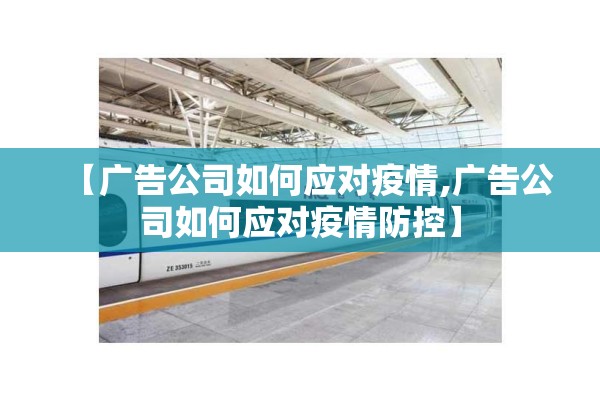 【广告公司如何应对疫情,广告公司如何应对疫情防控】 【广告公司如何应对疫情,广告公司如何应对疫情防控】