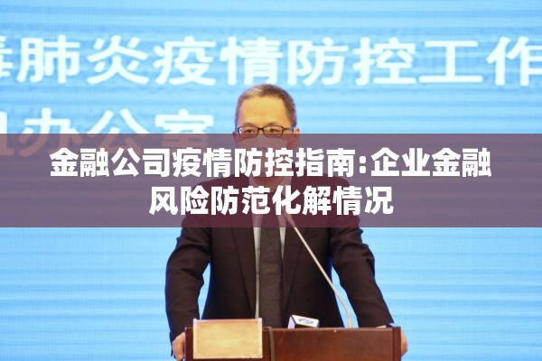金融公司疫情防控指南:企业金融风险防范化解情况 金融公司疫情防控指南:企业金融风险防范化解情况