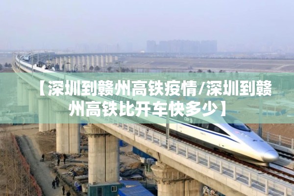 【深圳到赣州高铁疫情/深圳到赣州高铁比开车快多少】