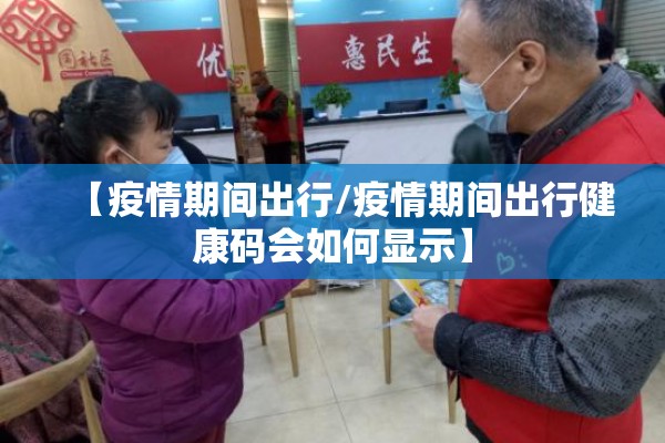 【疫情期间出行/疫情期间出行健康码会如何显示】