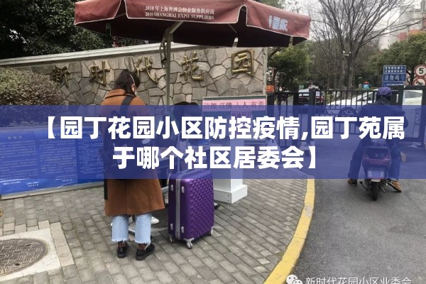 【园丁花园小区防控疫情,园丁苑属于哪个社区居委会】