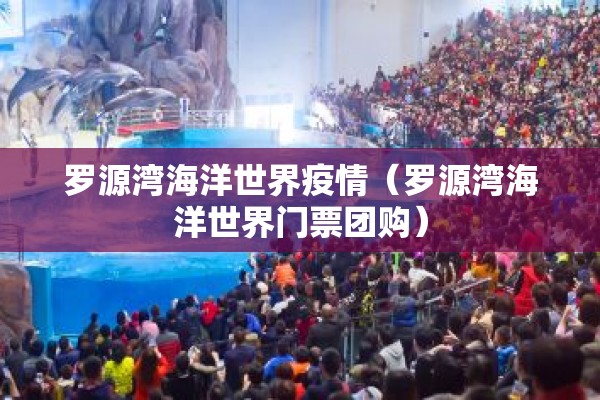 罗源湾海洋世界疫情（罗源湾海洋世界门票团购）