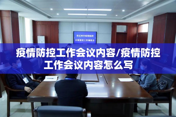 疫情防控工作会议内容/疫情防控工作会议内容怎么写 疫情防控工作会议内容/疫情防控工作会议内容怎么写