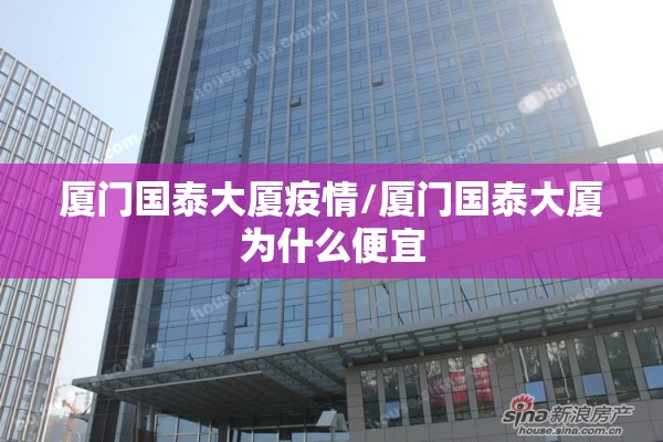 厦门国泰大厦疫情/厦门国泰大厦为什么便宜