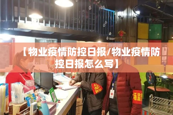 【物业疫情防控日报/物业疫情防控日报怎么写】