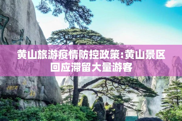 黄山旅游疫情防控政策:黄山景区回应滞留大量游客