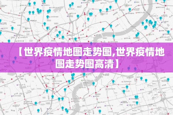 【世界疫情地图走势图,世界疫情地图走势图高清】 【世界疫情地图走势图,世界疫情地图走势图高清】