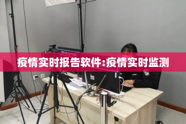 疫情实时报告软件:疫情实时监测 疫情实时报告软件:疫情实时监测