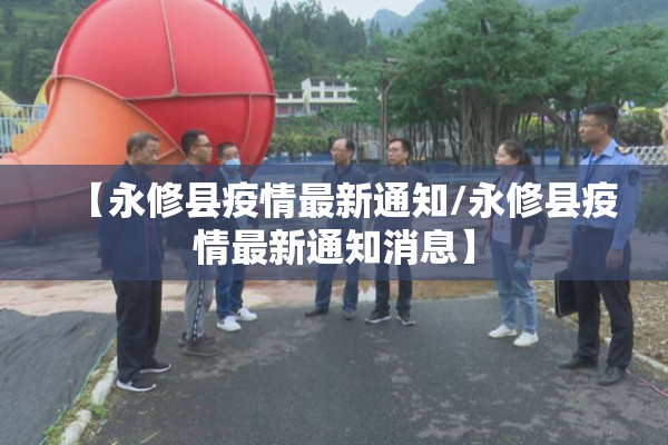 【永修县疫情最新通知/永修县疫情最新通知消息】 【永修县疫情最新通知/永修县疫情最新通知消息】