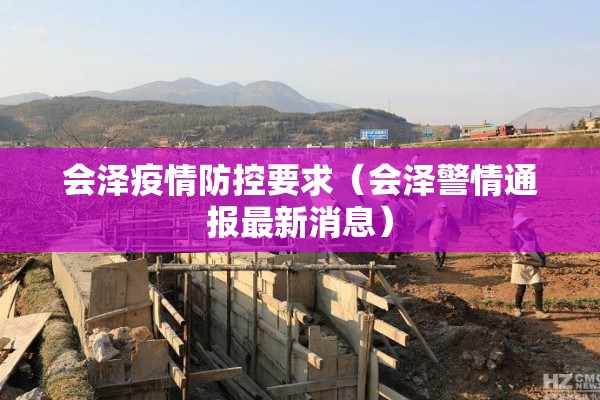 会泽疫情防控要求（会泽警情通报最新消息）