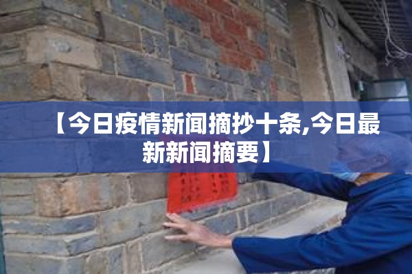【今日疫情新闻摘抄十条,今日最新新闻摘要】 【今日疫情新闻摘抄十条,今日最新新闻摘要】