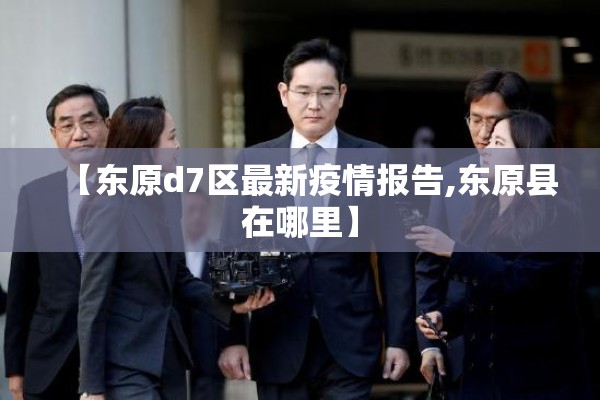 【东原d7区最新疫情报告,东原县在哪里】