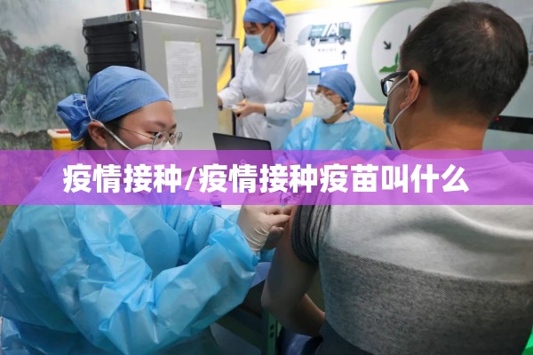 疫情接种/疫情接种疫苗叫什么