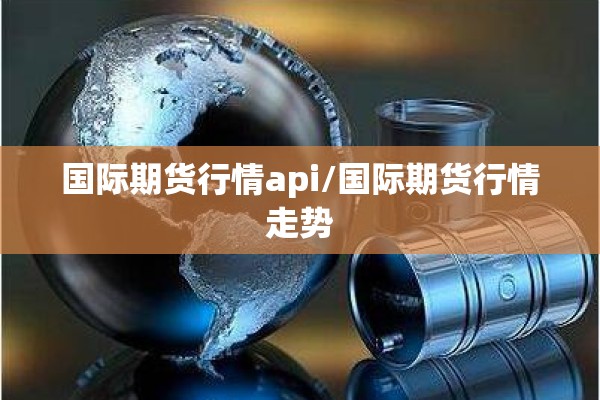 国际期货行情api/国际期货行情走势