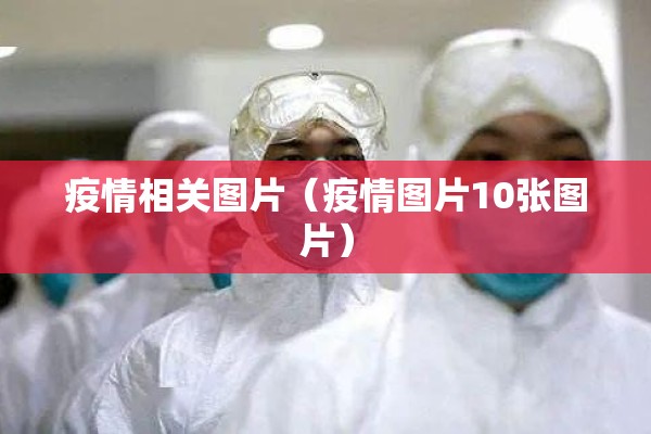 疫情相关图片(疫情图片10张图片) 疫情相关图片(疫情图片10张图片)
