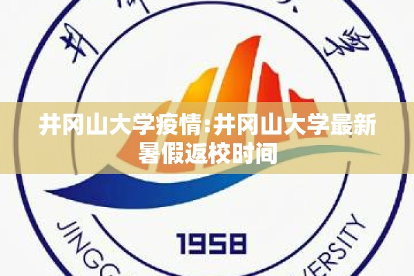 井冈山大学疫情:井冈山大学最新暑假返校时间