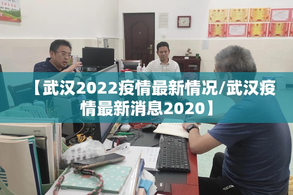【武汉2022疫情最新情况/武汉疫情最新消息2020】 【武汉2022疫情最新情况/武汉疫情最新消息2020】