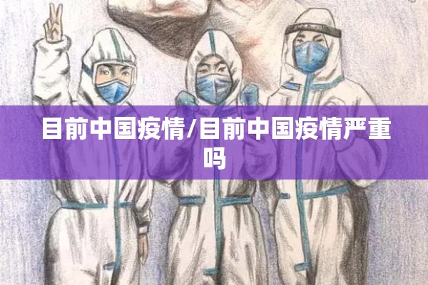 目前中国疫情/目前中国疫情严重吗 目前中国疫情/目前中国疫情严重吗