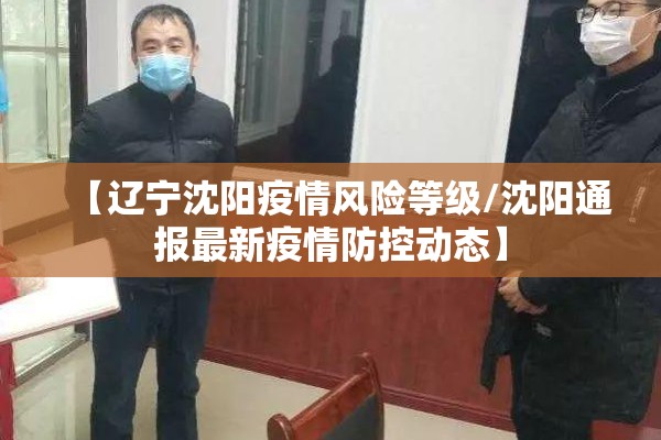 【辽宁沈阳疫情风险等级/沈阳通报最新疫情防控动态】