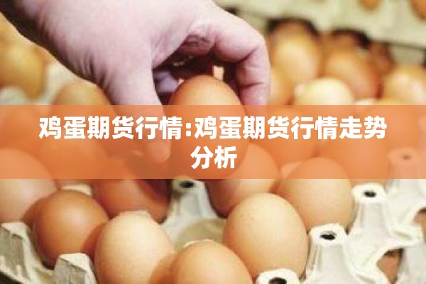 鸡蛋期货行情:鸡蛋期货行情走势分析