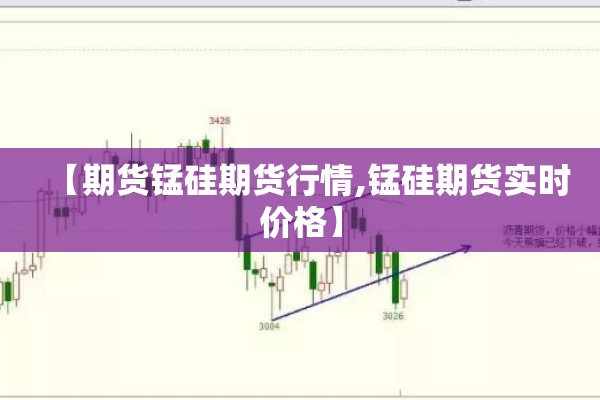 【期货锰硅期货行情,锰硅期货实时价格】 【期货锰硅期货行情,锰硅期货实时价格】