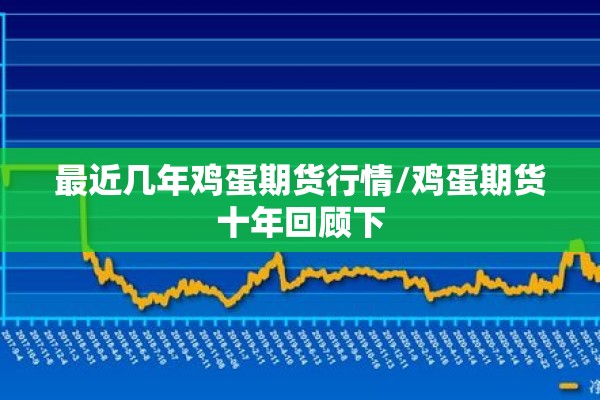 最近几年鸡蛋期货行情/鸡蛋期货十年回顾下