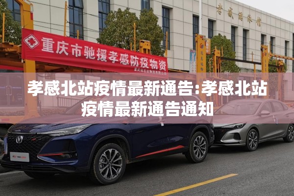 孝感北站疫情最新通告:孝感北站疫情最新通告通知 孝感北站疫情最新通告:孝感北站疫情最新通告通知