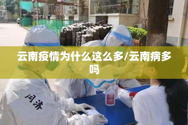 云南疫情为什么这么多/云南病多吗 云南疫情为什么这么多/云南病多吗