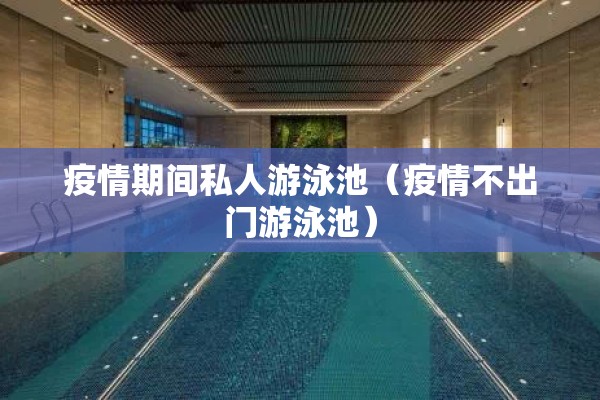 疫情期间私人游泳池（疫情不出门游泳池）