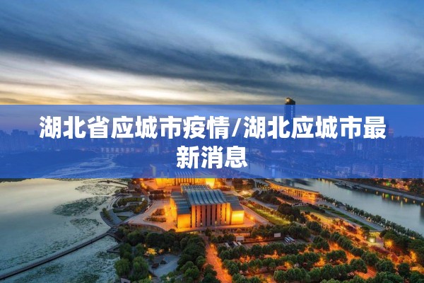 湖北省应城市疫情/湖北应城市最新消息