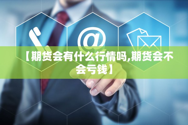 【期货会有什么行情吗,期货会不会亏钱】
