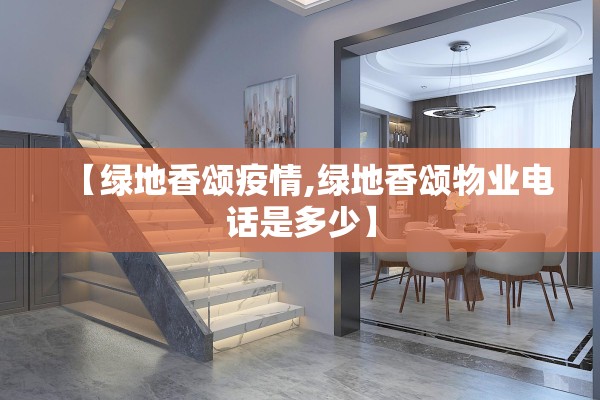 【绿地香颂疫情,绿地香颂物业电话是多少】 【绿地香颂疫情,绿地香颂物业电话是多少】