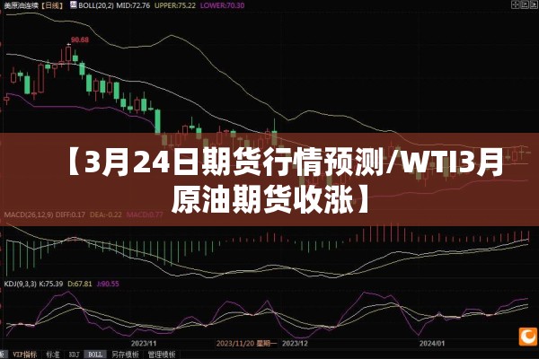 【3月24日期货行情预测/WTI3月原油期货收涨】 【3月24日期货行情预测/WTI3月原油期货收涨】