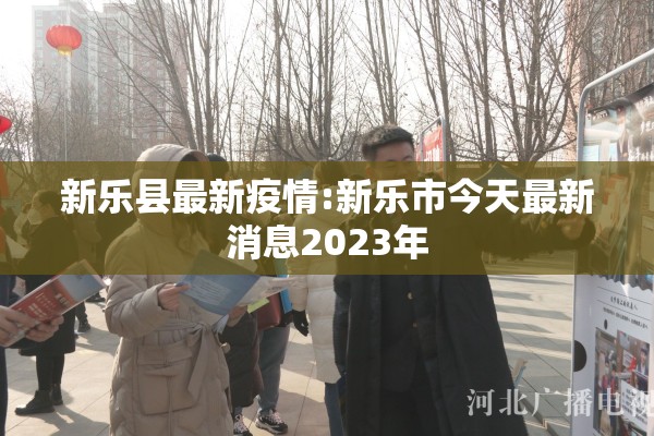 新乐县最新疫情:新乐市今天最新消息2023年