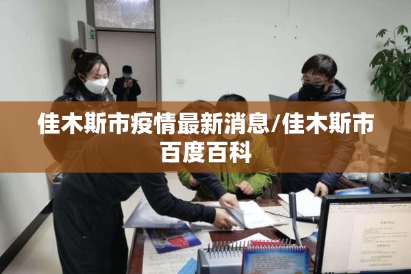 佳木斯市疫情最新消息/佳木斯市百度百科