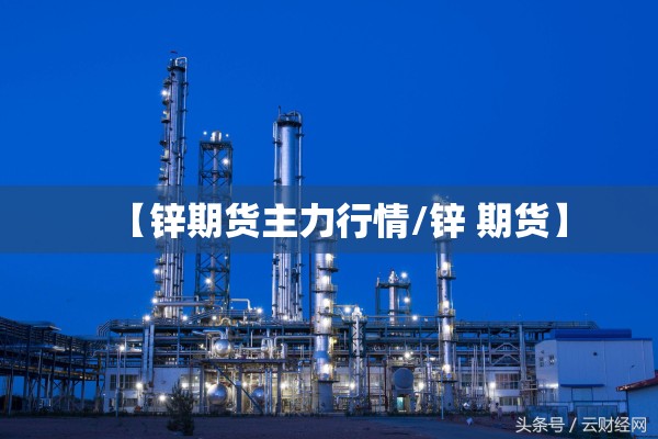 【锌期货主力行情/锌 期货】