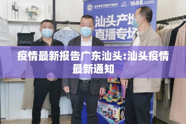 疫情最新报告广东汕头:汕头疫情最新通知