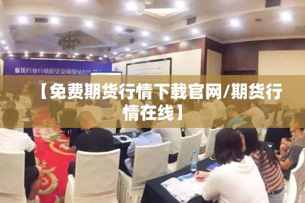 【免费期货行情下载官网/期货行情在线】 【免费期货行情下载官网/期货行情在线】