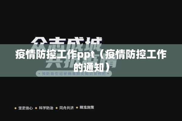 疫情防控工作ppt(疫情防控工作的通知) 疫情防控工作ppt(疫情防控工作的通知)
