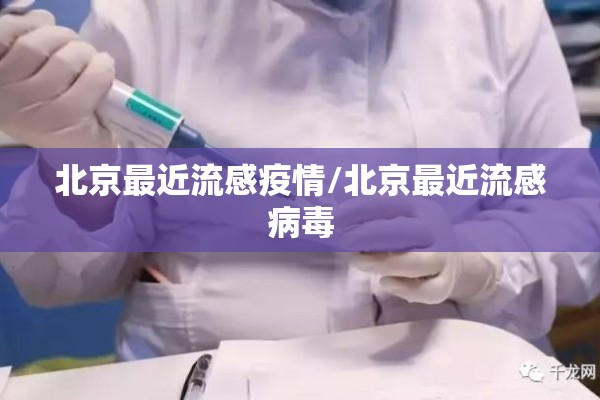 北京最近流感疫情/北京最近流感病毒 北京最近流感疫情/北京最近流感病毒