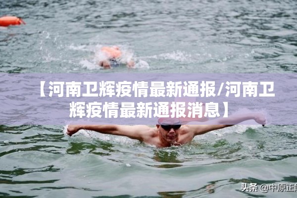 【河南卫辉疫情最新通报/河南卫辉疫情最新通报消息】