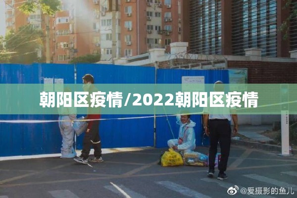 朝阳区疫情/2022朝阳区疫情